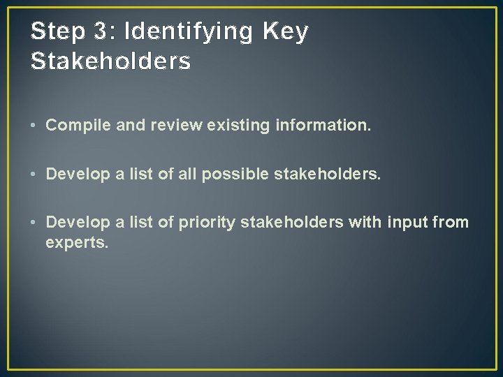 Step 3: Identifying Key Stakeholders • Compile and review existing information. • Develop a