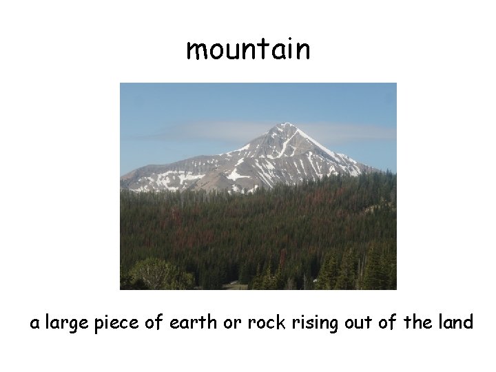mountain a large piece of earth or rock rising out of the land 