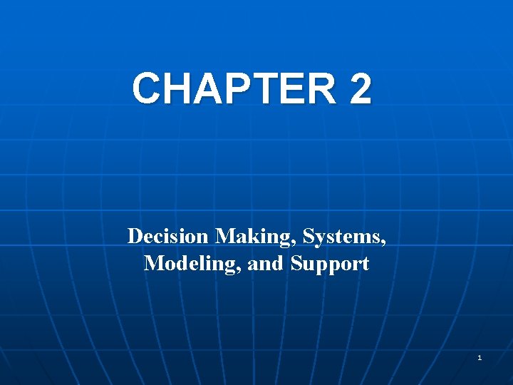 CHAPTER 2 Decision Making, Systems, Modeling, and Support 1 