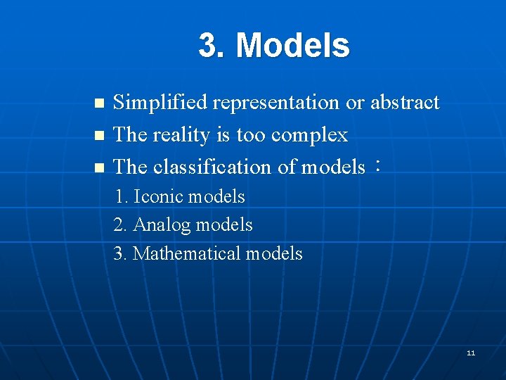 3. Models Simplified representation or abstract n The reality is too complex n The