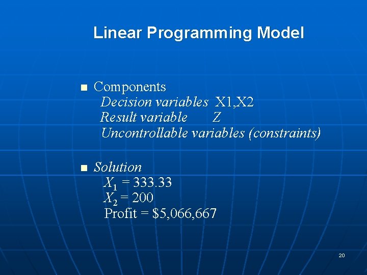 Linear Programming Model n Components Decision variables X 1, X 2 Result variable Z