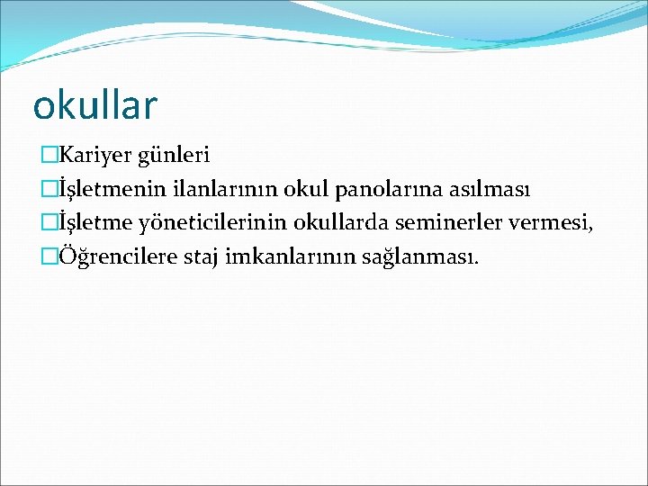 okullar �Kariyer günleri �İşletmenin ilanlarının okul panolarına asılması �İşletme yöneticilerinin okullarda seminerler vermesi, �Öğrencilere