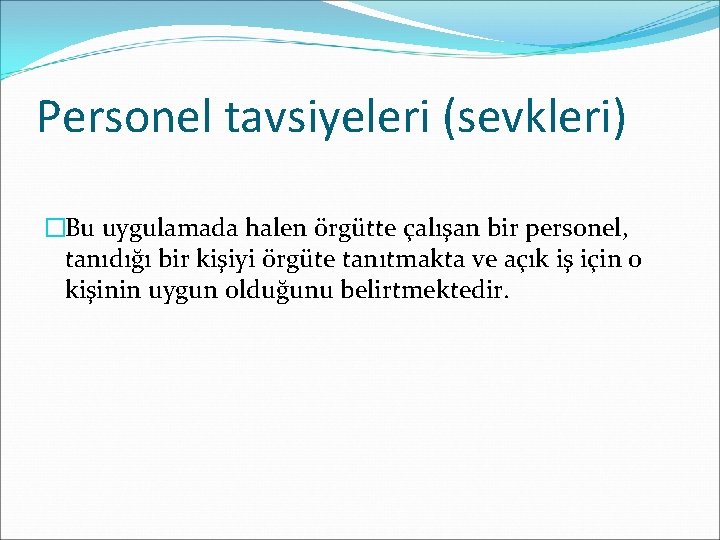 Personel tavsiyeleri (sevkleri) �Bu uygulamada halen örgütte çalışan bir personel, tanıdığı bir kişiyi örgüte