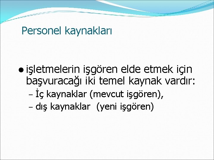 Personel kaynakları l işletmelerin işgören elde etmek için başvuracağı iki temel kaynak vardır: İç