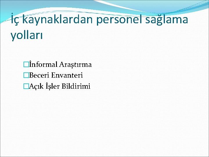 İç kaynaklardan personel sağlama yolları �İnformal Araştırma �Beceri Envanteri �Açık İşler Bildirimi 