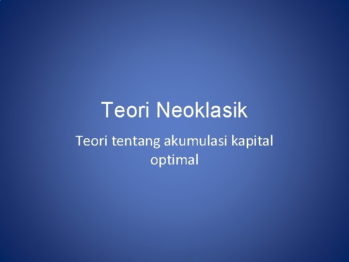 Teori Neoklasik Teori tentang akumulasi kapital optimal 