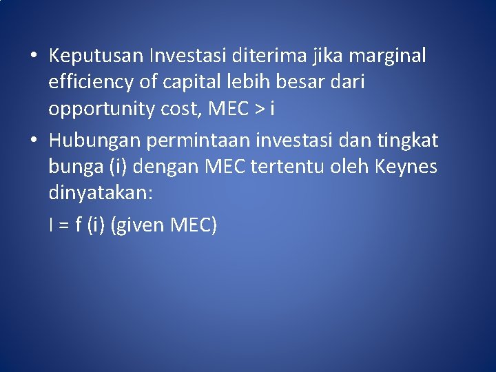  • Keputusan Investasi diterima jika marginal efficiency of capital lebih besar dari opportunity