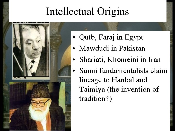 Intellectual Origins • • Qutb, Faraj in Egypt Mawdudi in Pakistan Shariati, Khomeini in
