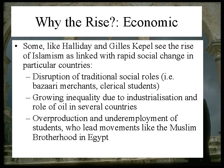 Why the Rise? : Economic • Some, like Halliday and Gilles Kepel see the