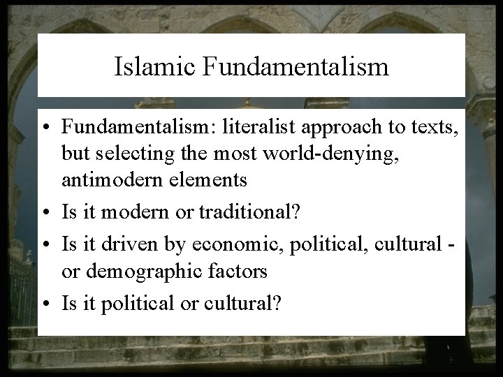 Islamic Fundamentalism • Fundamentalism: literalist approach to texts, but selecting the most world-denying, antimodern