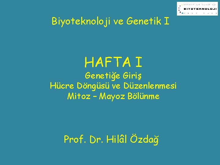Biyoteknoloji ve Genetik I HAFTA I Genetiğe Giriş Hücre Döngüsü ve Düzenlenmesi Mitoz –