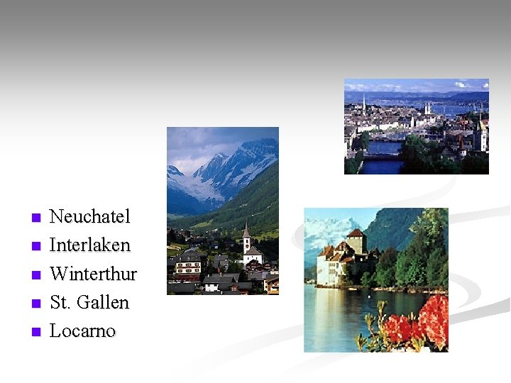 n n n Neuchatel Interlaken Winterthur St. Gallen Locarno 