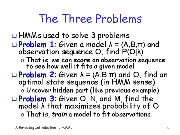 The Three Problems q HMMs used to solve 3 problems q Problem 1: Given