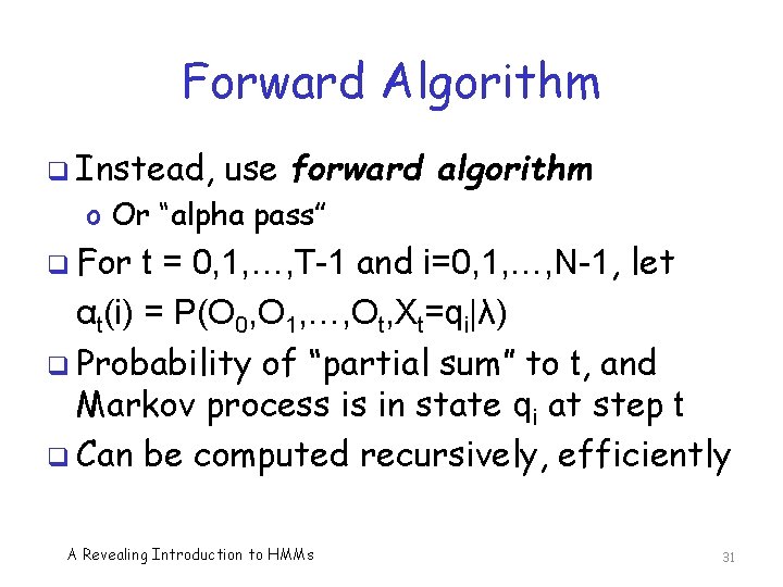 Forward Algorithm q Instead, use forward algorithm o Or “alpha pass” q For t