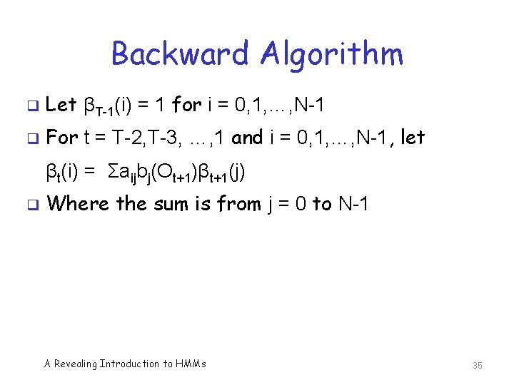 Backward Algorithm q Let βT-1(i) = 1 for i = 0, 1, …, N-1