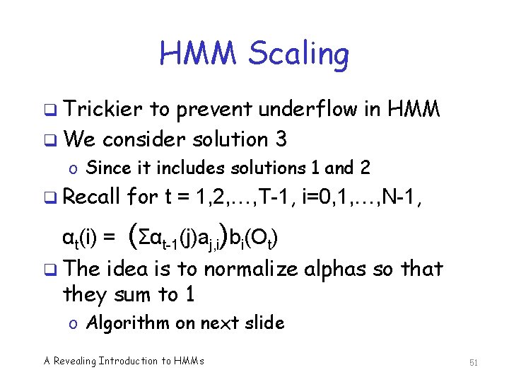HMM Scaling q Trickier to prevent underflow in HMM q We consider solution 3