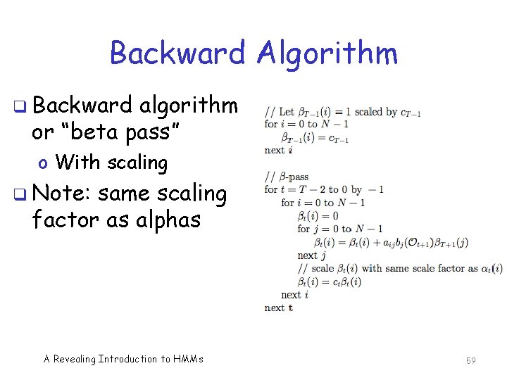 Backward Algorithm q Backward algorithm or “beta pass” o With scaling q Note: same