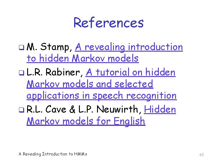 References q M. Stamp, A revealing introduction to hidden Markov models q L. R.