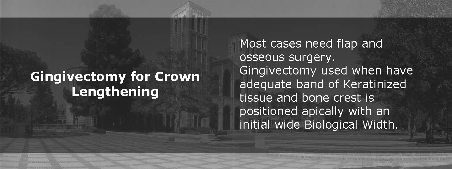 Gingivectomy for Crown Lengthening Most cases need flap and osseous surgery. Gingivectomy used when