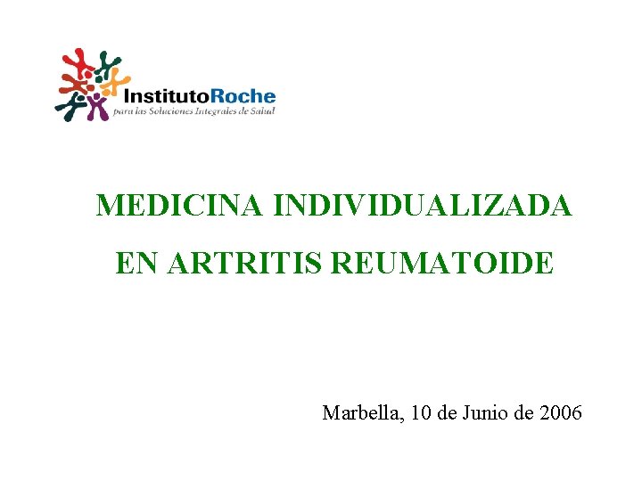 MEDICINA INDIVIDUALIZADA EN ARTRITIS REUMATOIDE Marbella, 10 de Junio de 2006 