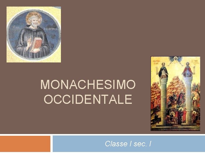 MONACHESIMO OCCIDENTALE Classe I sec. I MONACHESIMO OCCIDENTALE Classe I sec. I