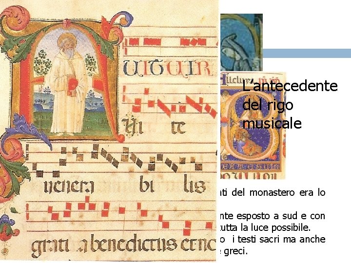 L’antecedente del rigo musicale Lo Scriptorium Il Uno dei luoghi più importanti del monastero L’antecedente del rigo musicale Lo Scriptorium Il Uno dei luoghi più importanti del monastero