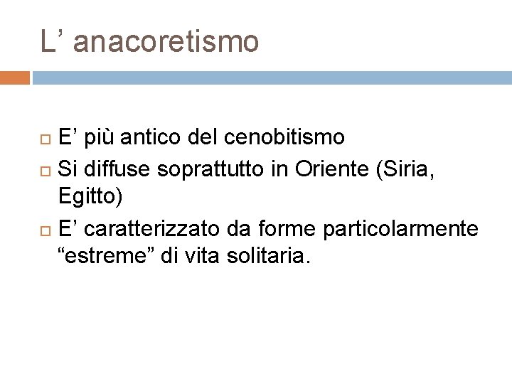 L’ anacoretismo E’ più antico del cenobitismo Si diffuse soprattutto in Oriente (Siria, Egitto) L’ anacoretismo E’ più antico del cenobitismo Si diffuse soprattutto in Oriente (Siria, Egitto)