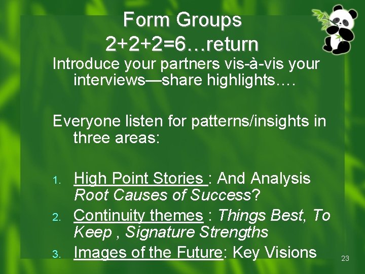 Form Groups 2+2+2=6…return Introduce your partners vis-à-vis your interviews—share highlights…. Everyone listen for patterns/insights Form Groups 2+2+2=6…return Introduce your partners vis-à-vis your interviews—share highlights…. Everyone listen for patterns/insights