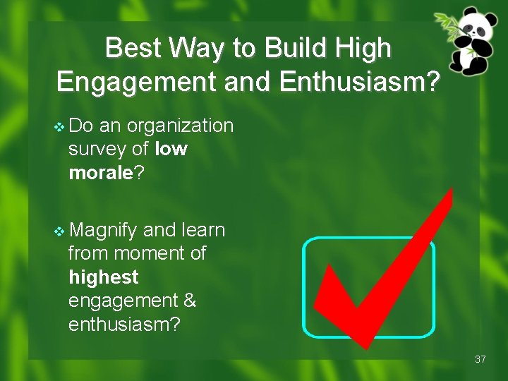 Best Way to Build High Engagement and Enthusiasm? v Do an organization survey of Best Way to Build High Engagement and Enthusiasm? v Do an organization survey of
