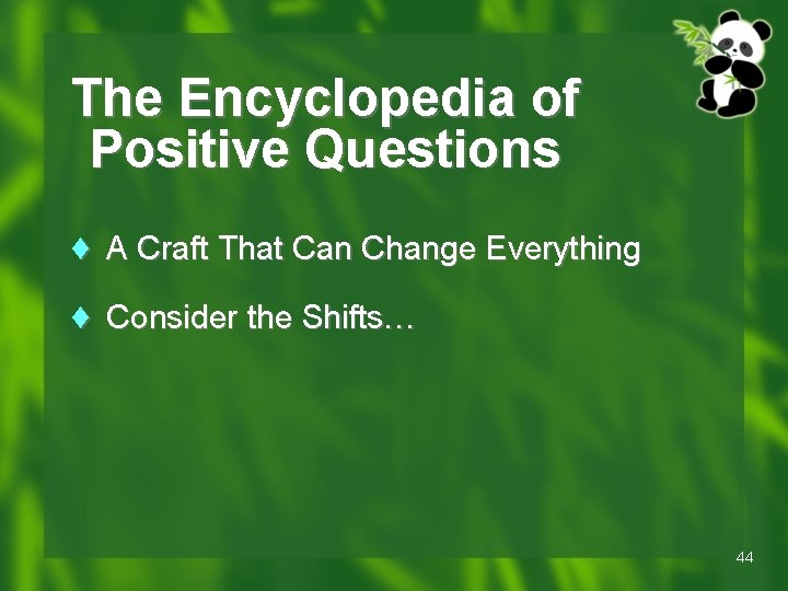 The Encyclopedia of Positive Questions ¨ A Craft That Can Change Everything ¨ Consider The Encyclopedia of Positive Questions ¨ A Craft That Can Change Everything ¨ Consider