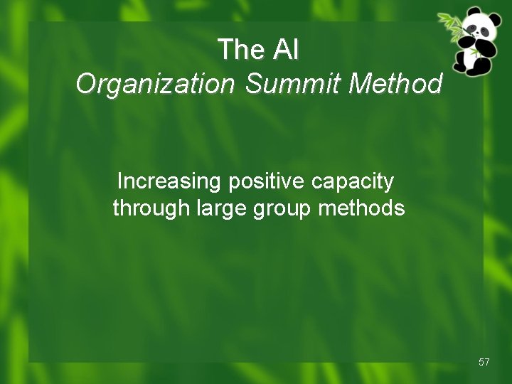 The AI Organization Summit Method Increasing positive capacity through large group methods 57 The AI Organization Summit Method Increasing positive capacity through large group methods 57