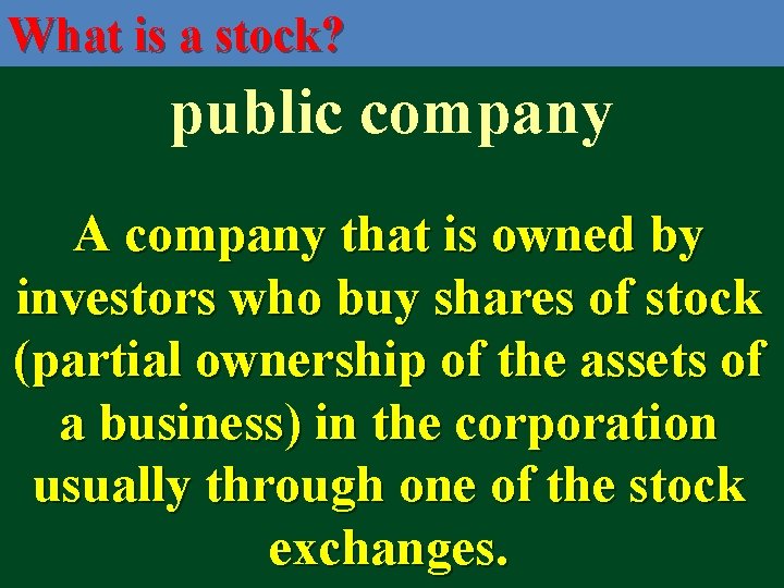 What is a stock? public company A company that is owned by investors who