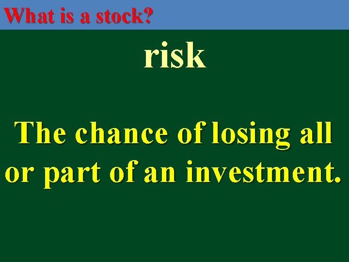 What is a stock? risk The chance of losing all or part of an