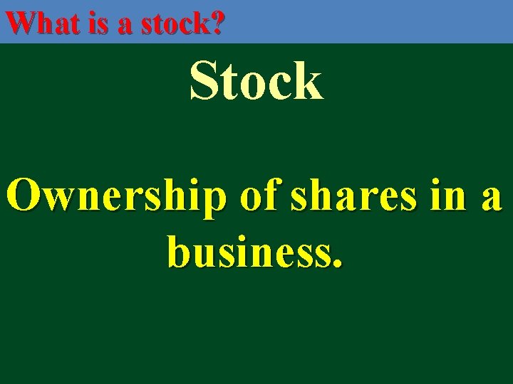 What is a stock? Stock Ownership of shares in a business. 