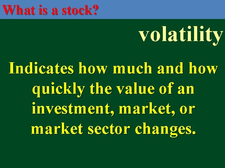 What is a stock? volatility Indicates how much and how quickly the value of