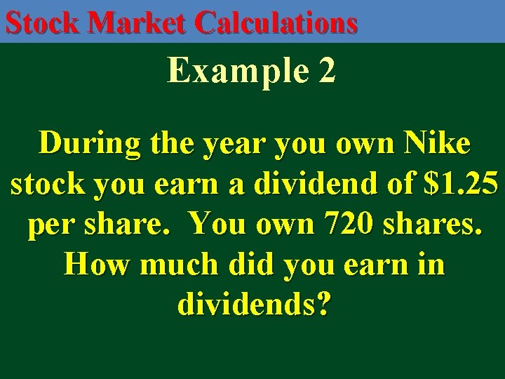 Stock Market Calculations Example 2 During the year you own Nike stock you earn