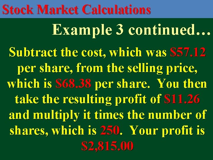 Stock Market Calculations Example 3 continued… Subtract the cost, which was $57. 12 per