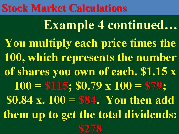 Stock Market Calculations Example 4 continued… You multiply each price times the 100, which