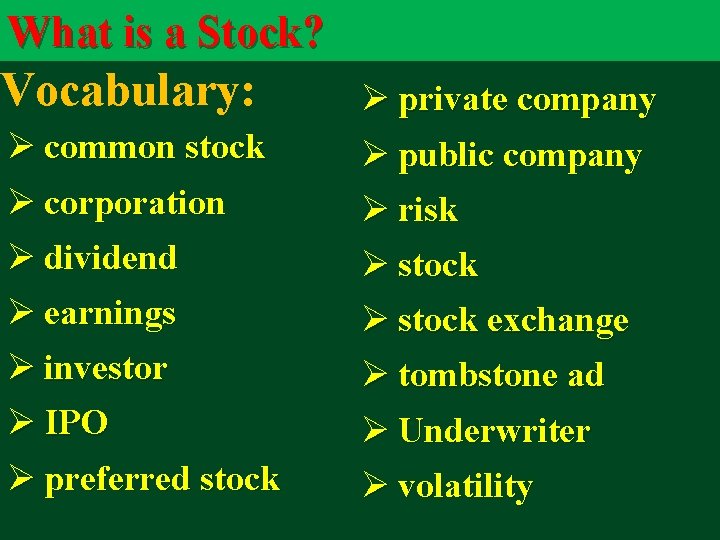 What is a Stock? Vocabulary: Ø common stock Ø corporation Ø dividend Ø earnings