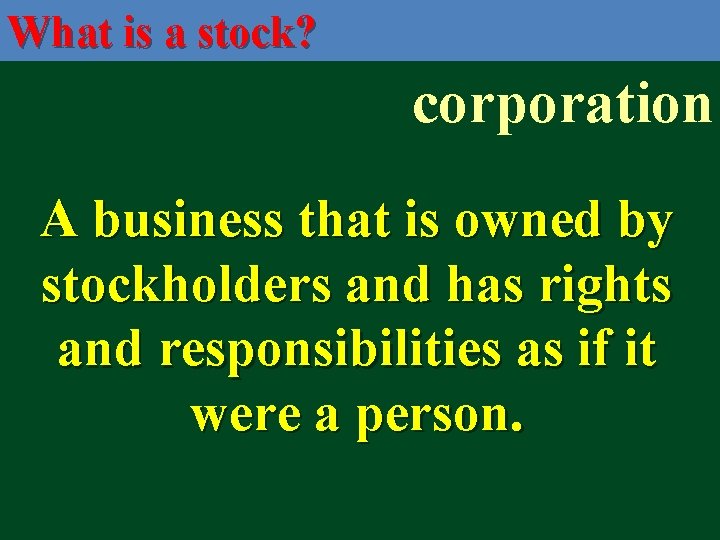 What is a stock? corporation A business that is owned by stockholders and has