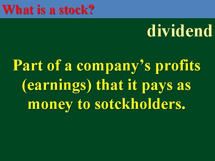 What is a stock? dividend Part of a company’s profits (earnings) that it pays