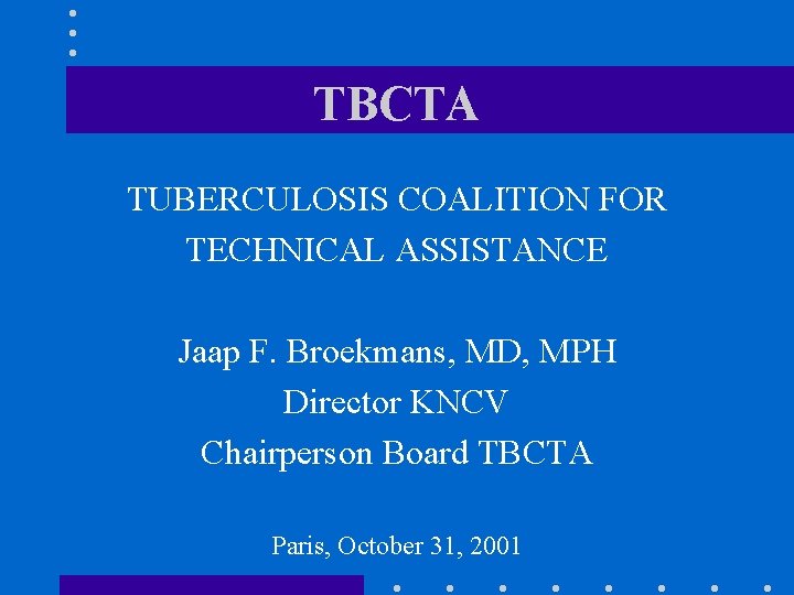 TBCTA TUBERCULOSIS COALITION FOR TECHNICAL ASSISTANCE Jaap F. Broekmans, MD, MPH Director KNCV Chairperson