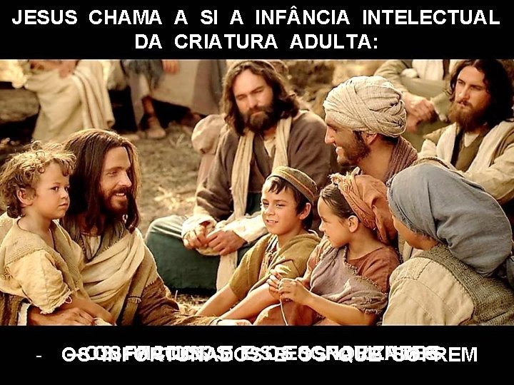 JESUS CHAMA A SI A INF NCIA INTELECTUAL DA CRIATURA ADULTA: - - OS