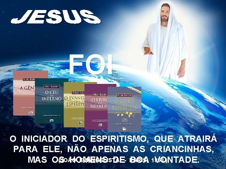 FOI O INICIADOR DO ESPIRITISMO, QUE ATRAIRÁ PARA ELE, NÃO APENAS AS CRIANCINHAS, (JOÃO