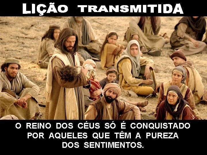 O REINO DOS CÉUS SÓ É CONQUISTADO POR AQUELES QUE TÊM A PUREZA DOS