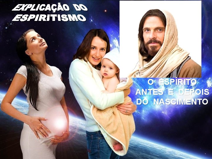 O ESPÍRITO ANTES E DEPOIS DO NASCIMENTO 