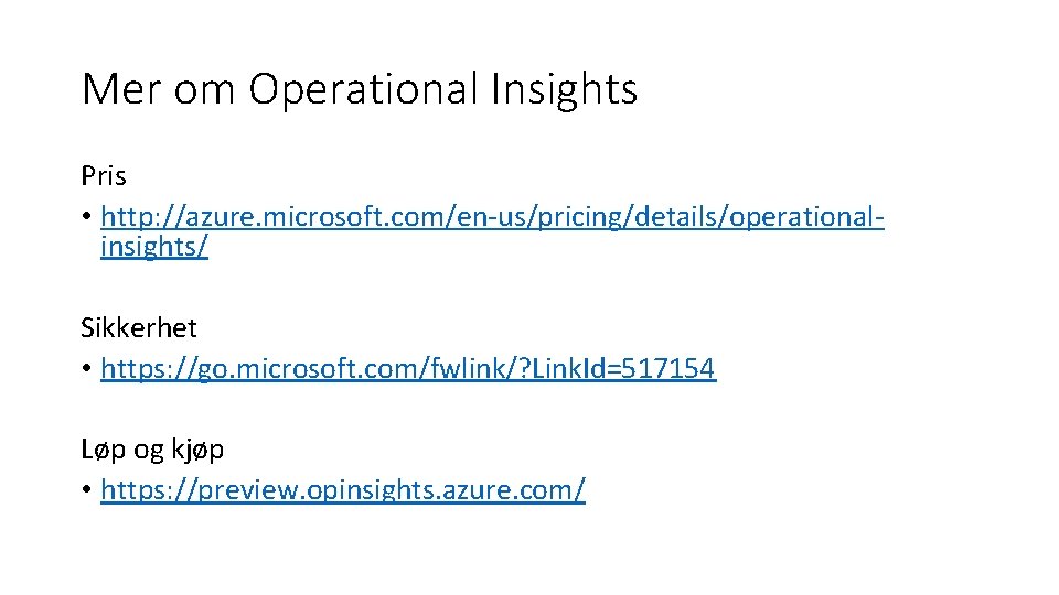 Mer om Operational Insights Pris • http: //azure. microsoft. com/en-us/pricing/details/operationalinsights/ Sikkerhet • https: //go.