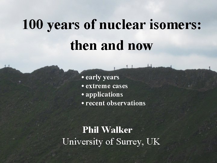 100 years of nuclear isomers: then and now • early years • extreme cases 100 years of nuclear isomers: then and now • early years • extreme cases