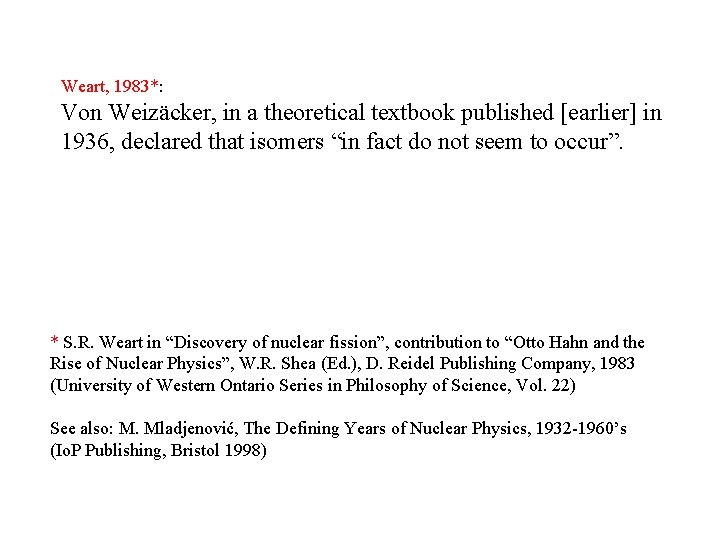 Weart, 1983*: Von Weizäcker, in a theoretical textbook published [earlier] in 1936, declared that