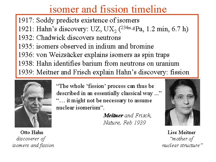 isomer and fission timeline 1917: Soddy predicts existence of isomers 1921: Hahn’s discovery: UZ, isomer and fission timeline 1917: Soddy predicts existence of isomers 1921: Hahn’s discovery: UZ,